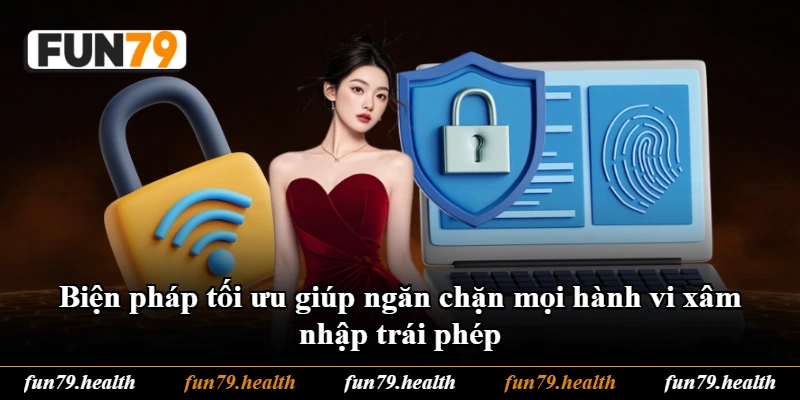 Biện pháp tối ưu giúp ngăn chặn mọi hành vi xâm nhập trái phép Biện pháp tối ưu giúp ngăn chặn mọi hành vi xâm nhập trái phép