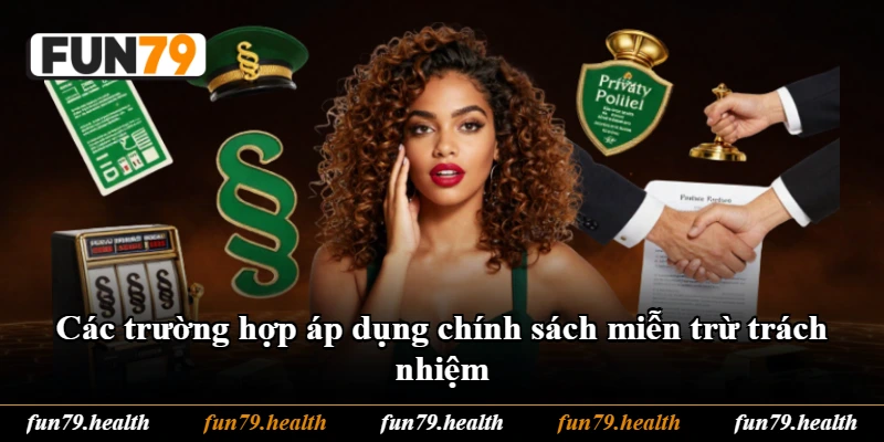 Các trường hợp áp dụng chính sách miễn trừ trách nhiệm Các trường hợp áp dụng chính sách miễn trừ trách nhiệm