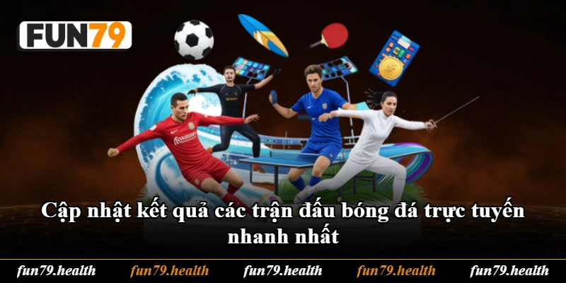 Cập nhật kết quả các trận đấu bóng đá trực tuyến nhanh nhất Cập nhật kết quả các trận đấu bóng đá trực tuyến nhanh nhất