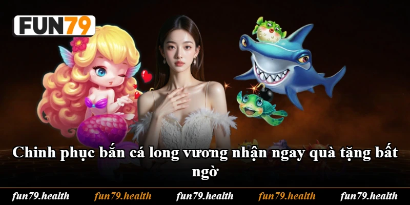 Chinh phục bắn cá long vương nhận ngay quà tặng bất ngờ Chinh phục bắn cá long vương nhận ngay quà tặng bất ngờ