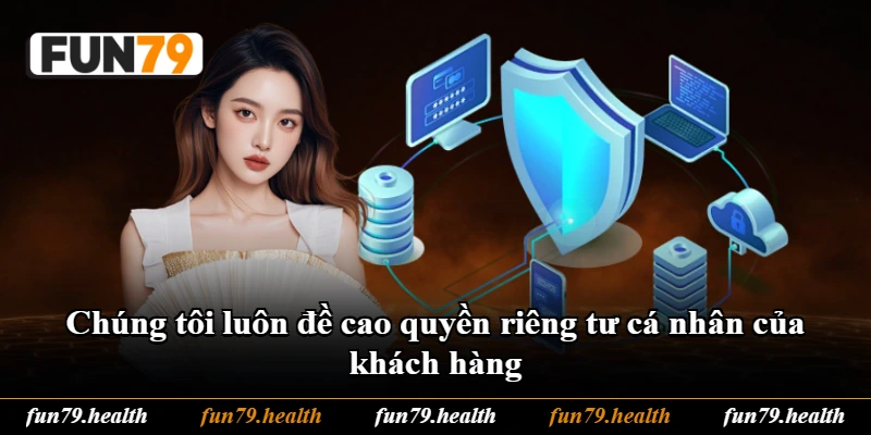 Chúng tôi luôn đề cao quyền riêng tư cá nhân của khách hàng Chúng tôi luôn đề cao quyền riêng tư cá nhân của khách hàng