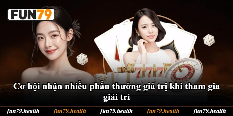 Cơ hội nhận nhiều phần thưởng giá trị khi tham gia giải trí Cơ hội nhận nhiều phần thưởng giá trị khi tham gia giải trí
