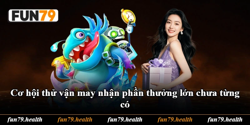 Cơ hội thử vận may nhận phần thưởng lớn chưa từng có Cơ hội thử vận may nhận phần thưởng lớn chưa từng có