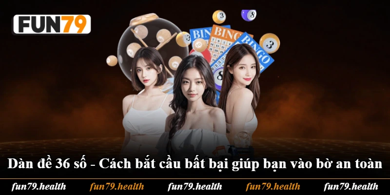 Dàn Đề 36 Số - Cách Bắt Cầu Bất Bại Giúp Bạn Vào Bờ An Toàn