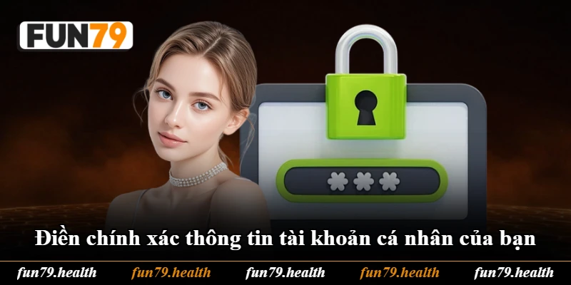 Điền chính xác thông tin tài khoản cá nhân của bạn Điền chính xác thông tin tài khoản cá nhân của bạn