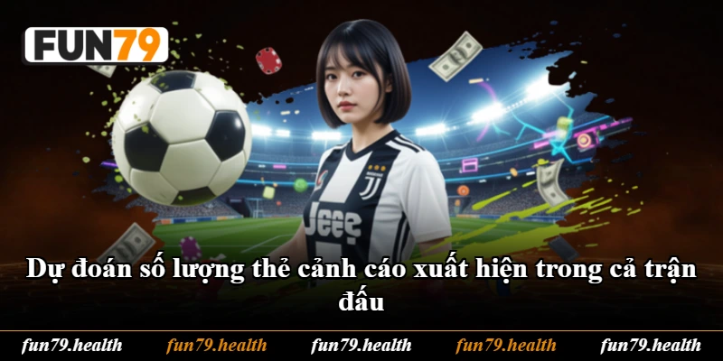 Dự đoán số lượng thẻ cảnh cáo xuất hiện trong cả trận đấu Dự đoán số lượng thẻ cảnh cáo xuất hiện trong cả trận đấu