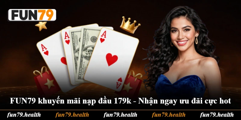 FUN79 Khuyến Mãi Nạp Đầu 179k - Nhận Ngay Ưu Đãi Cực Hot