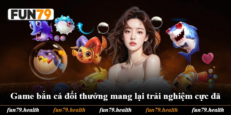 Game bắn cá đổi thưởng mang lại trải nghiệm cực đã