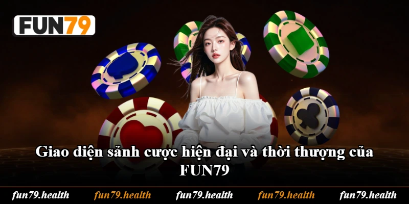 Giao diện sảnh cược hiện đại và thời thượng của FUN79 Giao diện sảnh cược hiện đại và thời thượng của FUN79