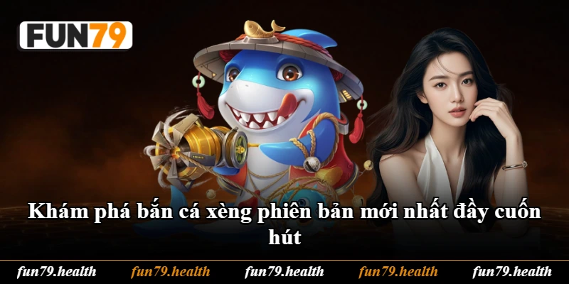 Khám phá bắn cá xèng phiên bản mới nhất đầy cuốn hút Khám phá bắn cá xèng phiên bản mới nhất đầy cuốn hút