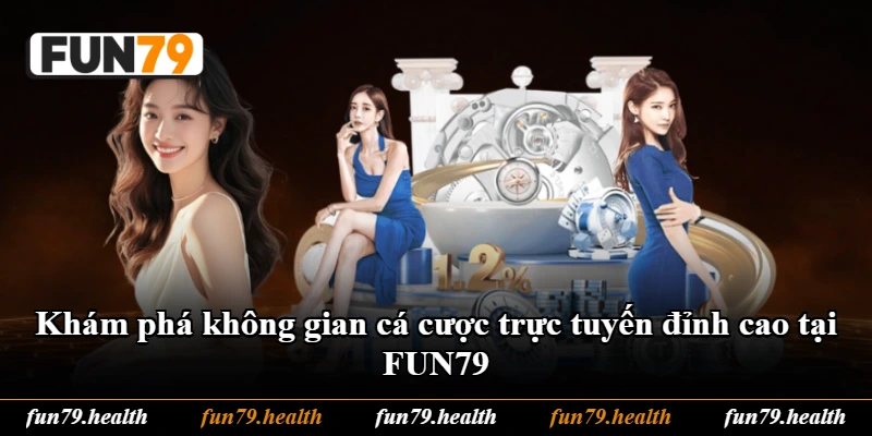 Khám phá không gian cá cược trực tuyến đỉnh cao tại FUN79 Khám phá không gian cá cược trực tuyến đỉnh cao tại FUN79