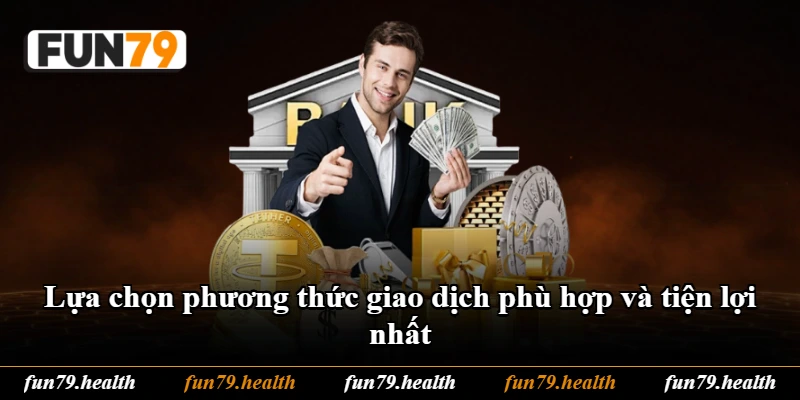 Lựa chọn phương thức giao dịch phù hợp và tiện lợi nhất