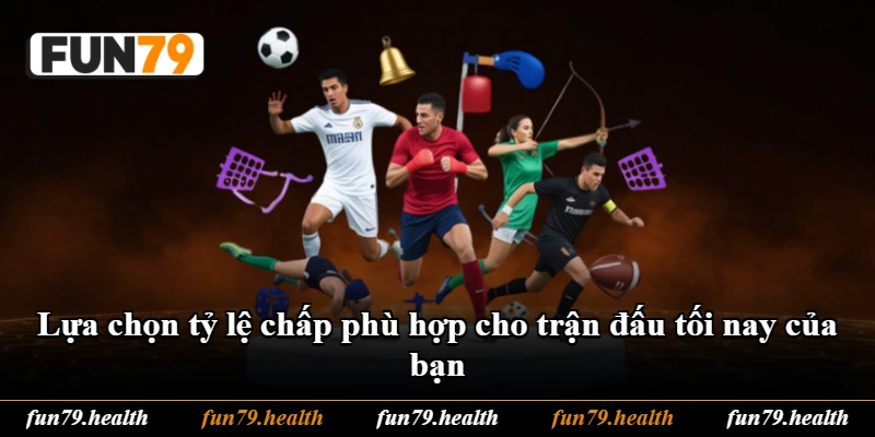 Lựa chọn tỷ lệ chấp phù hợp cho trận đấu tối nay của bạn Lựa chọn tỷ lệ chấp phù hợp cho trận đấu tối nay của bạn