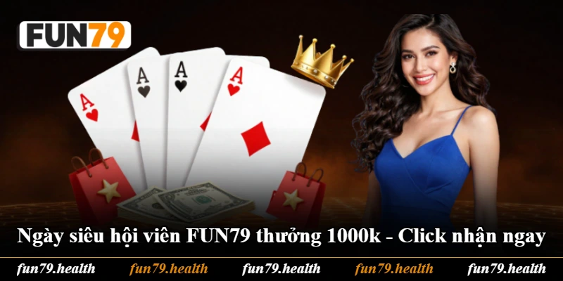 Ngày Siêu Hội Viên FUN79 Thưởng 1000k - Click Nhận Ngay