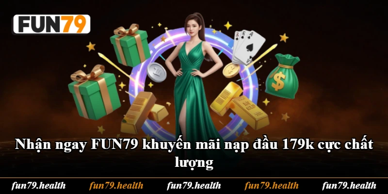 Nhận ngay FUN79 khuyến mãi nạp đầu 179k cực chất lượng Nhận ngay FUN79 khuyến mãi nạp đầu 179k cực chất lượng