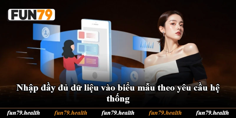 Nhập đầy đủ dữ liệu vào biểu mẫu theo yêu cầu hệ thống