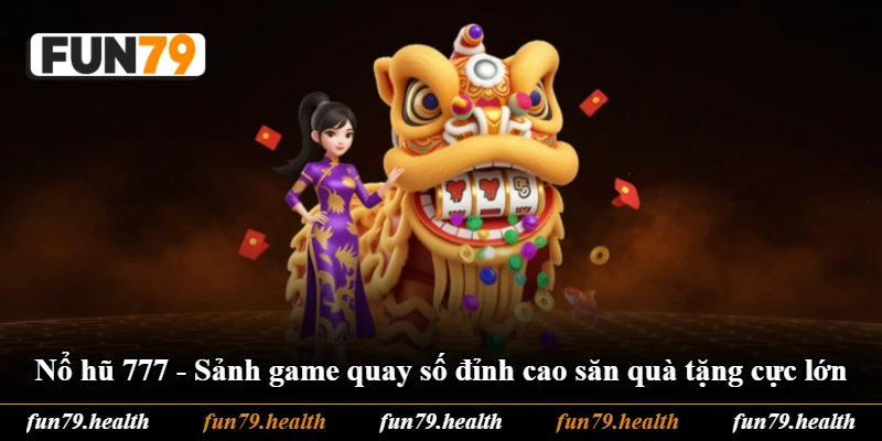 Nổ Hũ 777 - Sảnh Game Quay Số Đỉnh Cao Săn Quà Tặng Cực Lớn