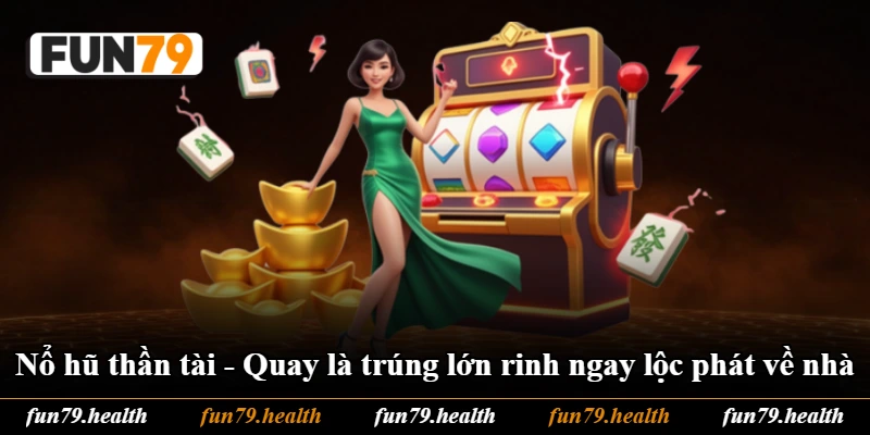 Nổ Hũ Thần Tài - Quay Là Trúng Lớn Rinh Ngay Lộc Phát Về Nhà