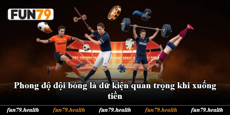 Phong độ đội bóng là dữ kiện quan trọng khi xuống tiền Phong độ đội bóng là dữ kiện quan trọng khi xuống tiền