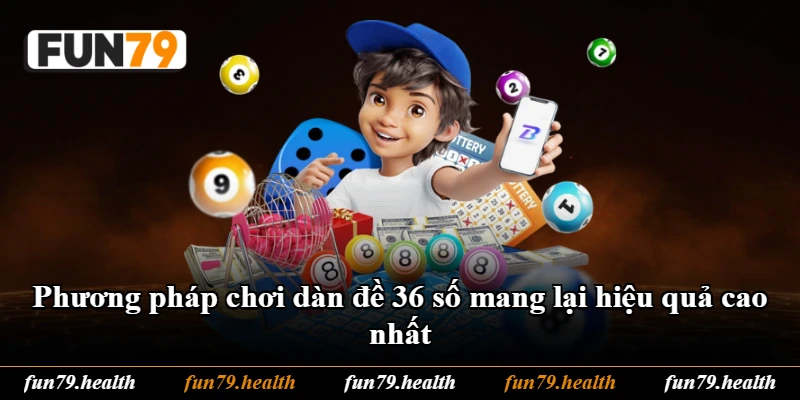 Phương pháp chơi dàn đề 36 số mang lại hiệu quả cao nhất Phương pháp chơi dàn đề 36 số mang lại hiệu quả cao nhất