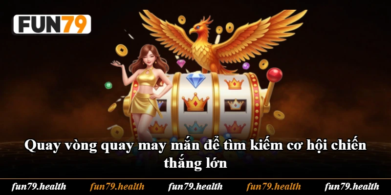 Quay vòng quay may mắn để tìm kiếm cơ hội chiến thắng lớn Quay vòng quay may mắn để tìm kiếm cơ hội chiến thắng lớn