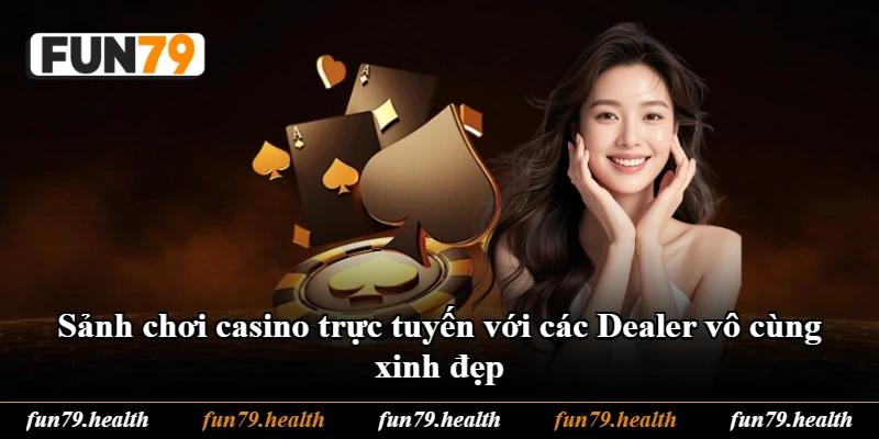 Sảnh chơi casino trực tuyến với các Dealer vô cùng xinh đẹp Sảnh chơi casino trực tuyến với các Dealer vô cùng xinh đẹp