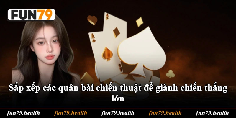 Sắp xếp các quân bài chiến thuật để giành chiến thắng lớn Sắp xếp các quân bài chiến thuật để giành chiến thắng lớn