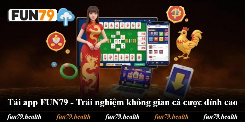 Tải App FUN79 - Trải Nghiệm Không Gian Cá Cược Đỉnh Cao