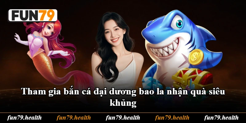 Tham gia bắn cá đại dương bao la nhận quà siêu khủng Tham gia bắn cá đại dương bao la nhận quà siêu khủng