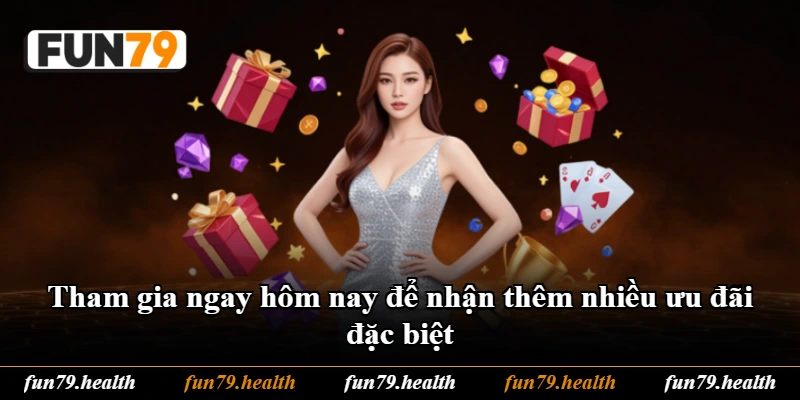 Tham gia ngay hôm nay để nhận thêm nhiều ưu đãi đặc biệt