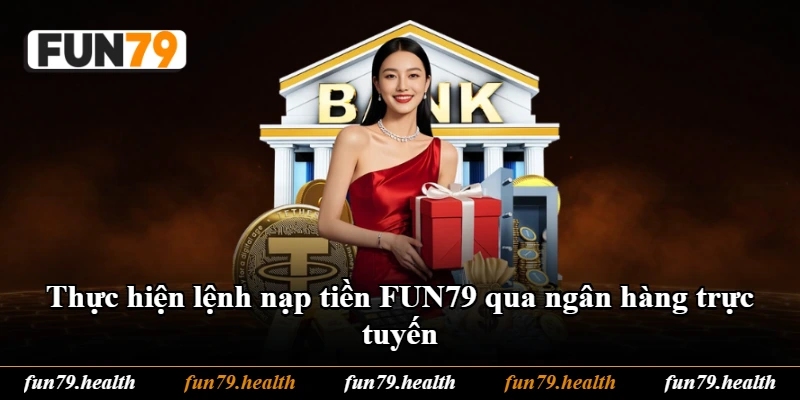 Thực hiện lệnh nạp tiền FUN79 qua ngân hàng trực tuyến