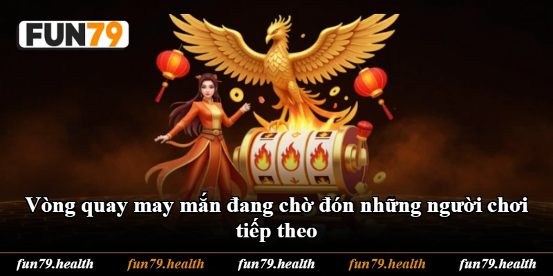 Vòng quay may mắn đang chờ đón những người chơi tiếp theo